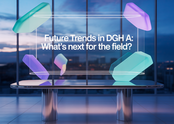 Future Trends in DGH A: What’s Next for the Field?