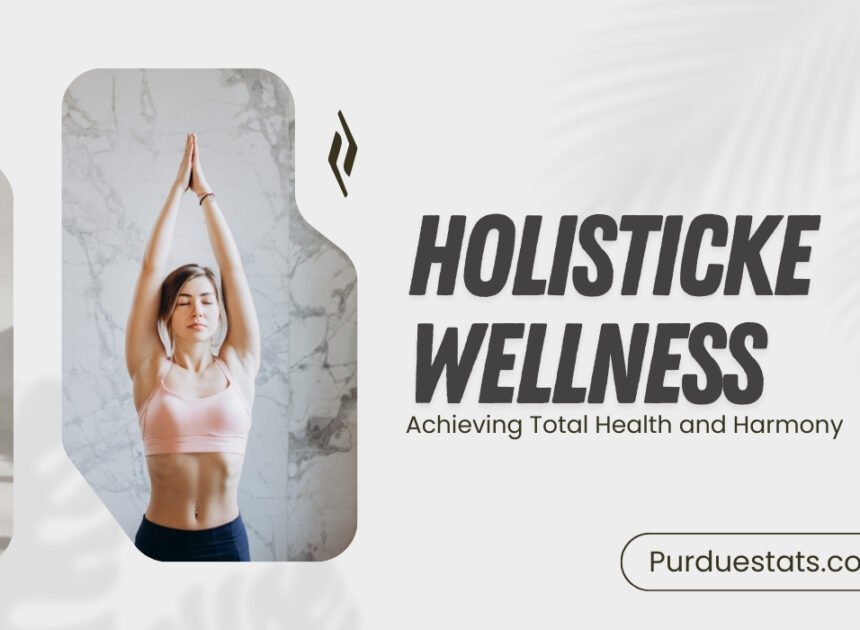 Holisticke Wellness: Achieving Total Health and Harmony