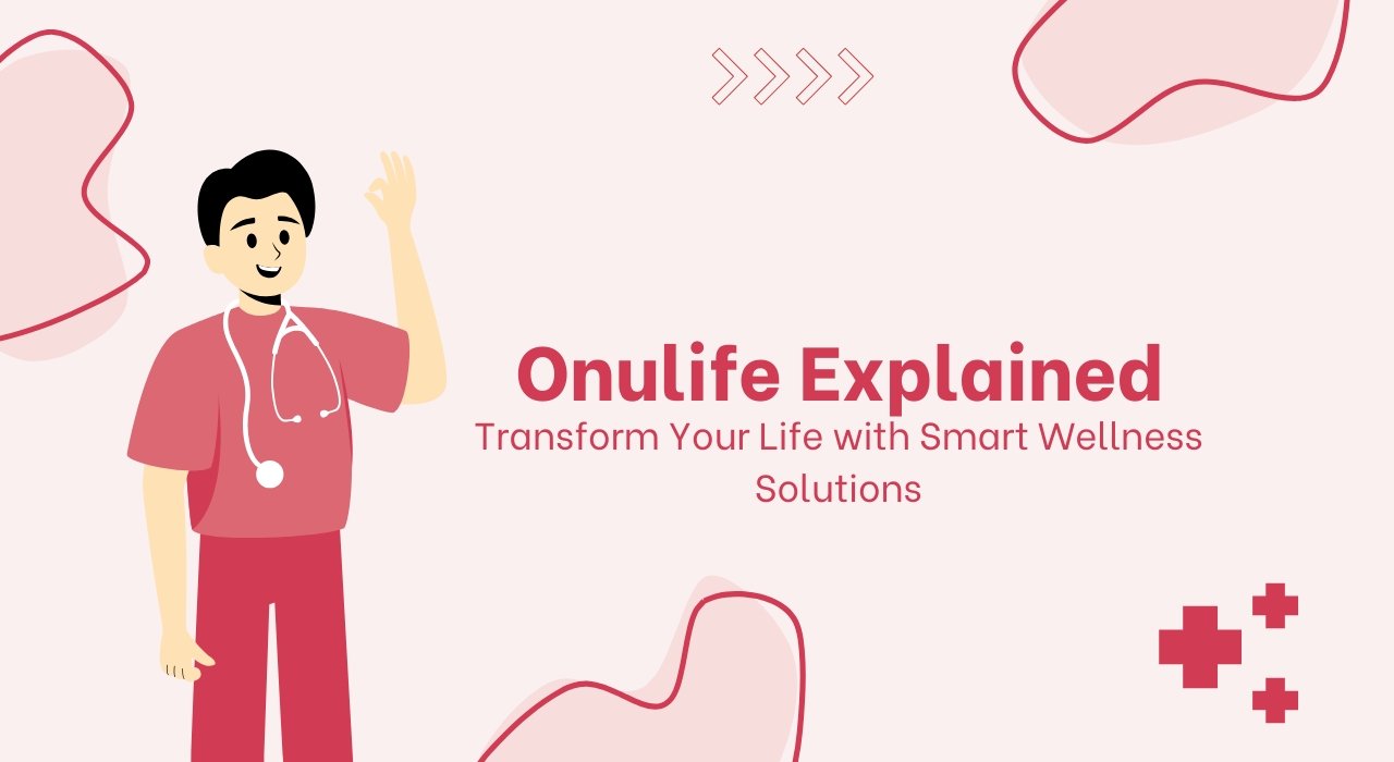 Onulife Explained: Transform Your Life with Smart Wellness Solutions