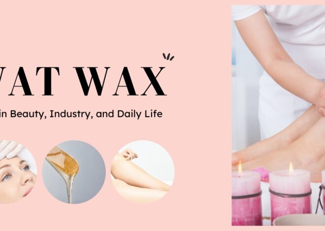 What Is Wat Wax? Uses in Beauty, Industry, and Daily Life